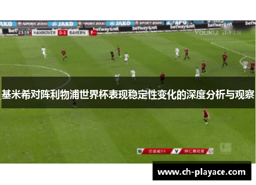 基米希对阵利物浦世界杯表现稳定性变化的深度分析与观察 基米希对阵利物浦世界杯表现稳定性变化的深度分析与观察
