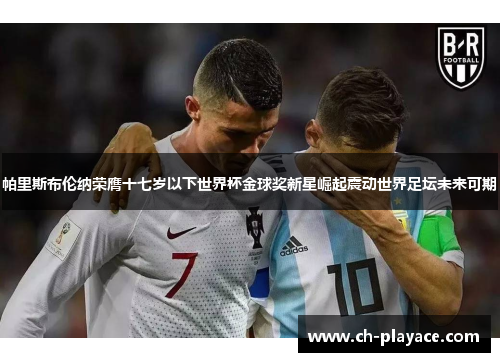 帕里斯布伦纳荣膺十七岁以下世界杯金球奖新星崛起震动世界足坛未来可期