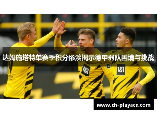 达姆施塔特单赛季积分惨淡揭示德甲弱队困境与挑战 达姆施塔特单赛季积分惨淡揭示德甲弱队困境与挑战