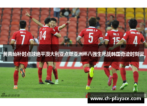 黄喜灿补时点球绝平澳大利亚点燃亚洲杯八强生死战韩国奇迹时刻诞